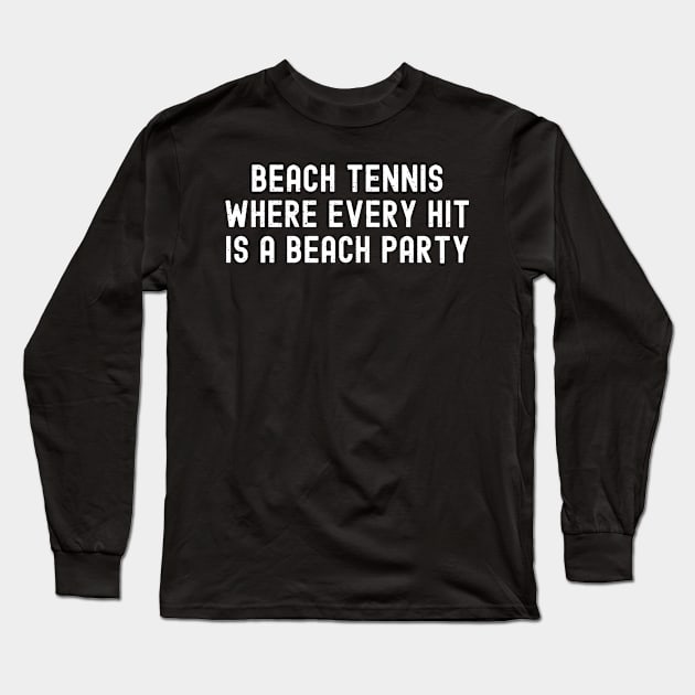 Beach Tennis Where Every Hit is a Beach Party Long Sleeve T-Shirt by trendynoize